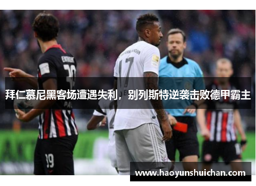 拜仁慕尼黑客场遭遇失利，别列斯特逆袭击败德甲霸主