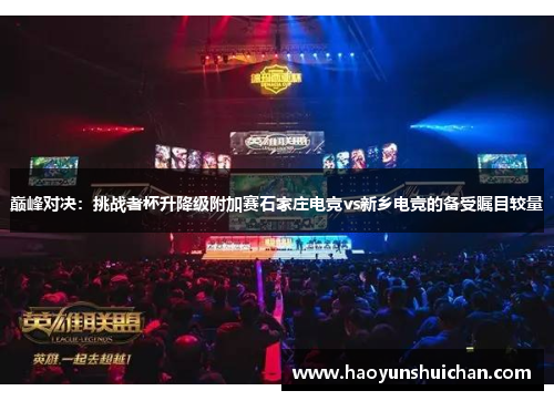 巅峰对决：挑战者杯升降级附加赛石家庄电竞vs新乡电竞的备受瞩目较量